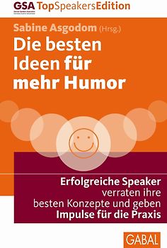 Die besten Ideen für mehr Humor. Erfolgreiche Speaker verraten ihre besten Konzepte und geben Impulse für die Praxis