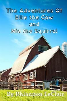 The Adventures Of Ellie the Cow and Mia the Squirrel
