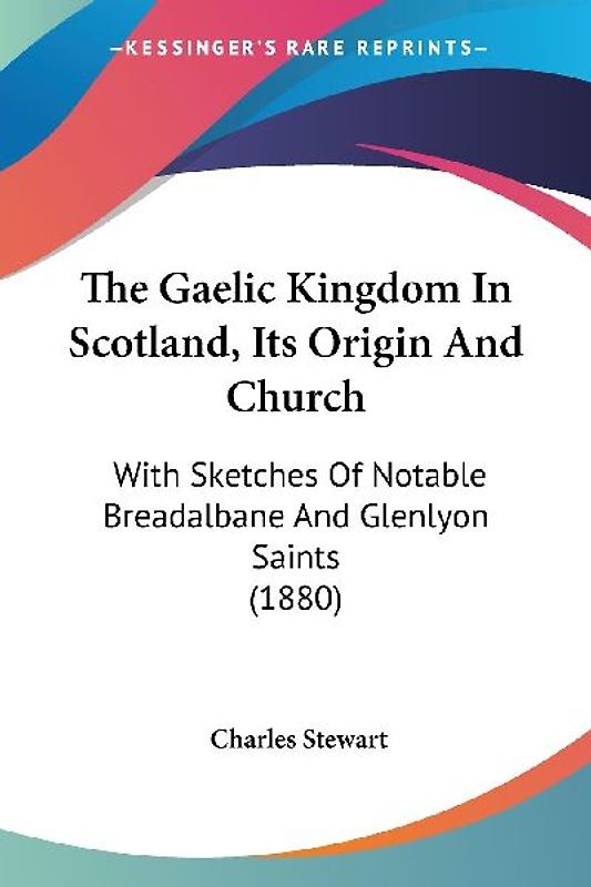 The Gaelic Kingdom In Scotland, Its Origin And Church