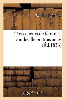Trois coeurs de femmes, vaudeville en trois actes