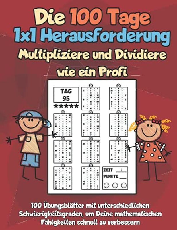 Die 100 Tage 1x1 Herausforderung - Multipliziere und Dividiere wie ein Profi: 100 Übungsblätter mit unterschiedlichen Schwierigkeitsgraden, um Deine mathematischen Fähigkeiten schnell zu verbessern