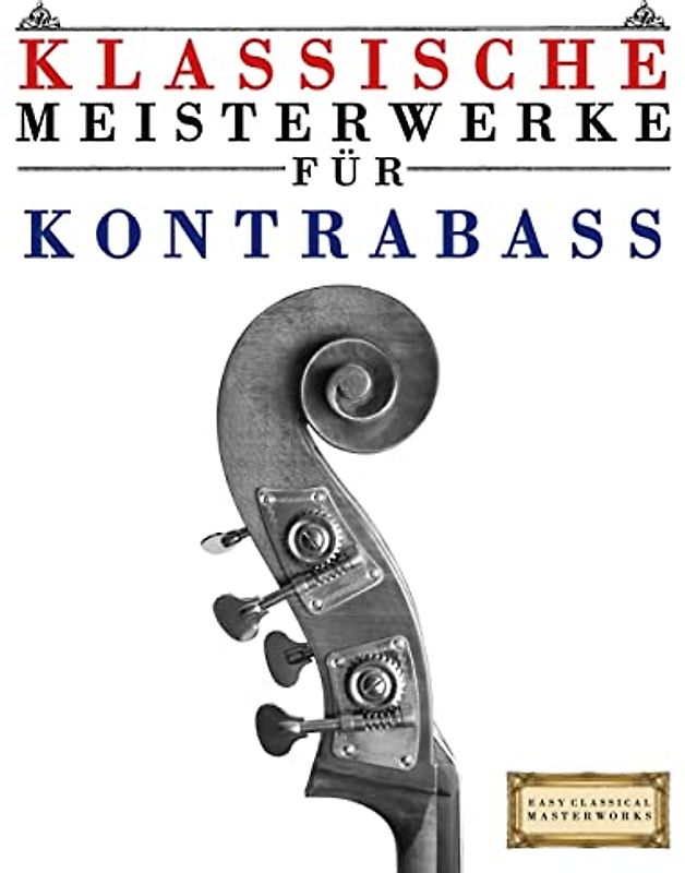 Klassische Meisterwerke für Kontrabass: Leichte Stücke von Bach, Beethoven, Brahms, Handel, Haydn, Mozart, Schubert, Tchaikovsky, Vivaldi und Wagner