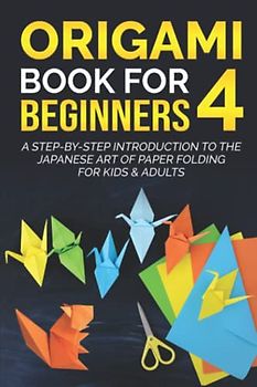 Origami Book for Beginners 4: A Step-by-Step Introduction to the Japanese Art of Paper Folding for Kids & Adults (Origami Books for Beginners, Band 4)