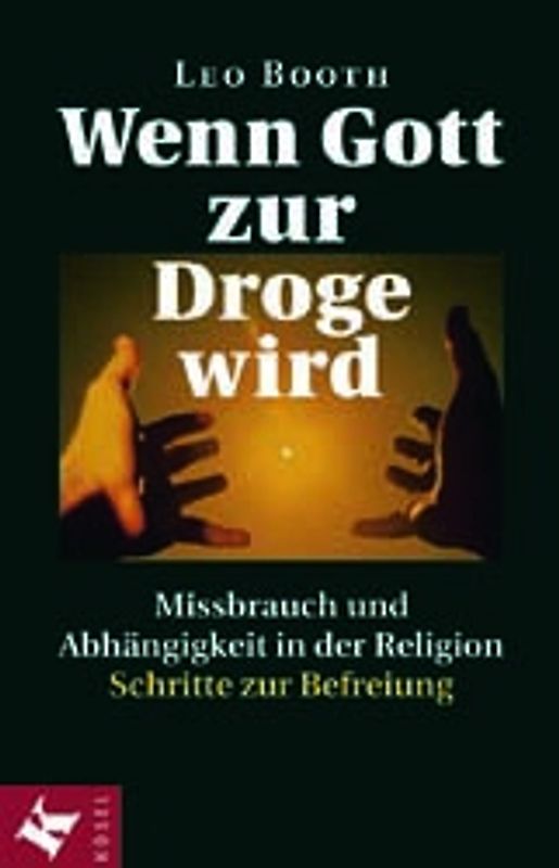 Wenn Gott zur Droge wird. Missbrauch und Abhängigkeit in der Religion. Schritte zur Befreiung