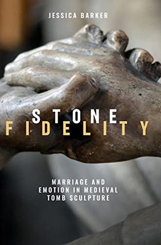 Stone Fidelity: Marriage and Emotion in Medieval Tomb Sculpture (Boydell Studies in Medieval Art and Architecture, Band 19)