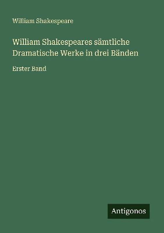 William Shakespeares sämtliche Dramatische Werke in drei Bänden