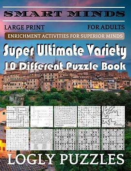Smart Minds -Variety 10 Different Puzzle Book For Adults: Ultimate Variety Puzzles Large-Print Word Search, Word Maze .Word Spiral ,Word Angles, ... Crossword And Sudoku Easy , Medium And Hard