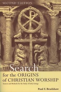 The Search for the Origins of Christian Worship: Sources and Methods for the Study of Early Liturgy - Bradshaw, Paul F.