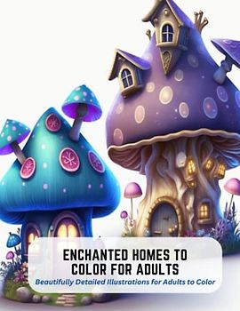 Enchanted Homes to Color for Adults: Beautifully Detailed Illustrations for Adults to Color