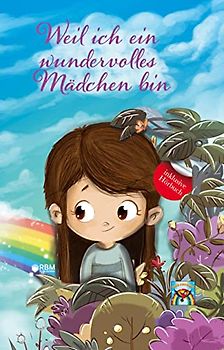 Weil ich ein wundervolles Mädchen bin: inkl. Hörbuch! Mehr Mut, Selbstvertrauen und innere Stärke durch einzigartige, inspirierende Geschichten. Mutmachgeschichten für Mädchen. Von Lehrern empfohlen!