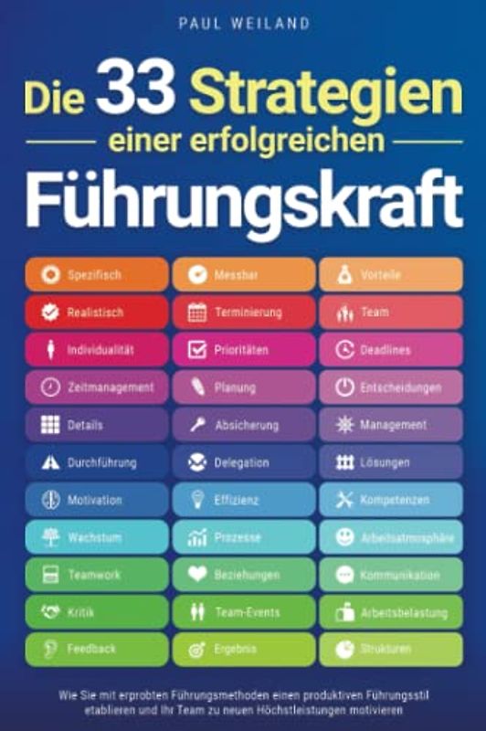 Die 33 Strategien einer erfolgreichen Führungskraft: Wie Sie mit erprobten Führungsmethoden einen produktiven Führungsstil etablieren und Ihr Team zu neuen Höchstleistungen motivieren