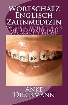 Wortschatz Englisch Zahnmedizin: Vokabeln effektiv nach der Häufigkeit ihres Vorkommens lernen - Dieckmann, Anke