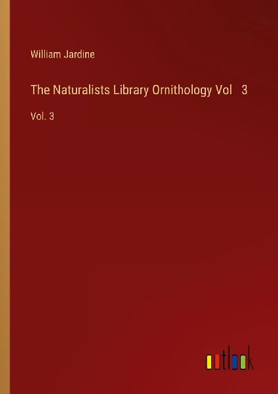 The Naturalists Library Ornithology Vol   3