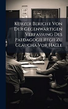 Kurzer Bericht Von Der Gegenwärtigen Verfassung Des Paedagogii Regii Zu Glaucha Vor Halle