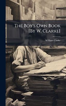 The Boy's Own Book [By W. Clarke]