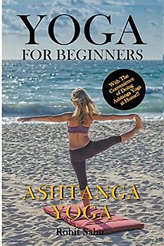 Yoga For Beginners: Ashtanga Yoga: With The Convenience of Doing Ashtanga Yoga at Home!!