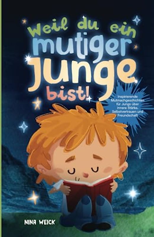 Weil du ein mutiger Junge bist!: Inspirierende Mutmachgeschichten für Jungs über innere Stärke, Selbstvertrauen und Freundschaft