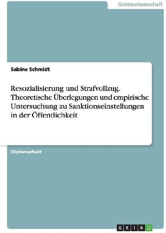 Resozialisierung und Strafvollzug. Theoretische Überlegungen und empirische Untersuchung zu Sanktionseinstellungen in der Öffentlichkeit