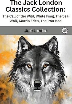 The Jack London Classics Collection: The Call of the Wild, White Fang, The Sea-Wolf, Martin Eden, The Iron Heel