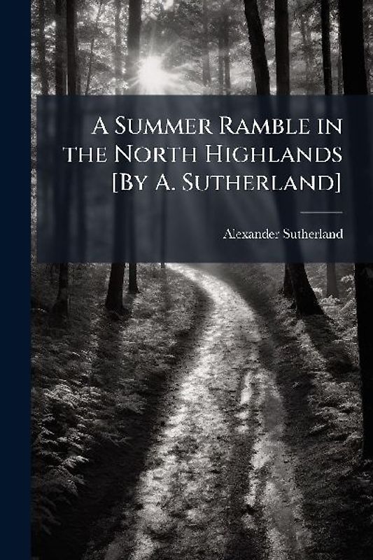 A Summer Ramble in the North Highlands [By A. Sutherland]