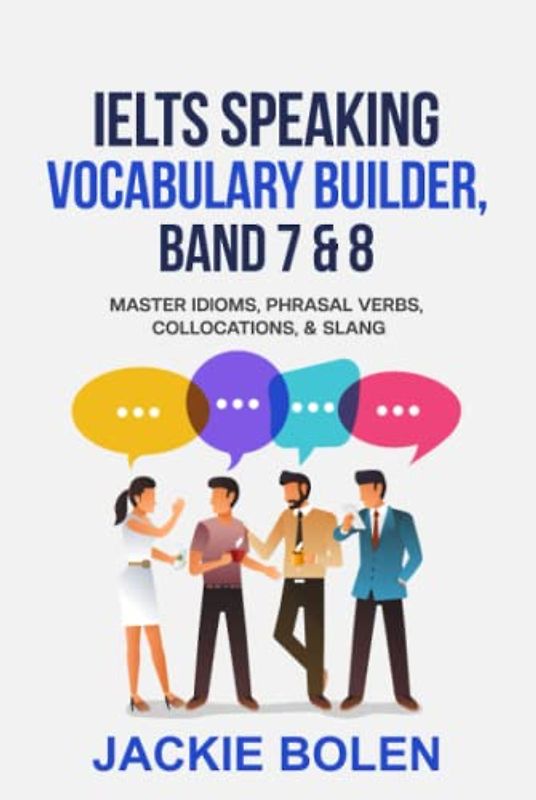 IELTS Speaking Vocabulary Builder: Master Idioms, Phrasal Verbs, Collocations, & Slang (Learn English (For Intermediate & Advanced))