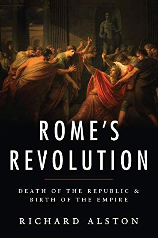 Rome's Revolution: Death of the Republic and Birth of the Empire (Ancient Warfare and Civilization)