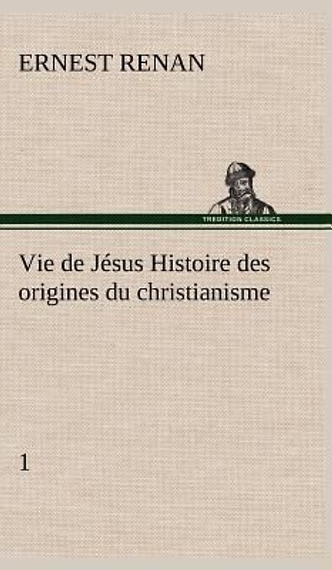 Vie de Jésus Histoire des origines du christianisme; 1