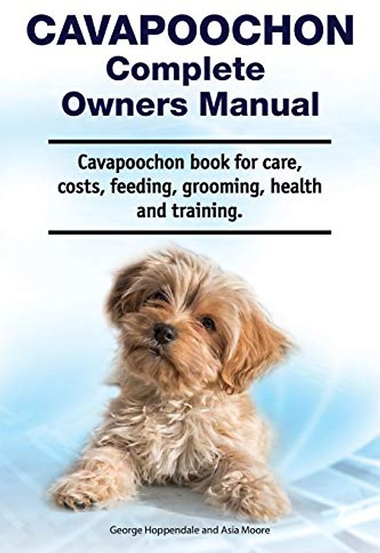 Cavapoochon Complete Owners Manual. Cavapoochon book for care, costs, feeding, grooming, health and training.