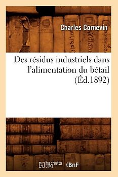 Des Résidus Industriels Dans l'Alimentation Du Bétail (Éd.1892)