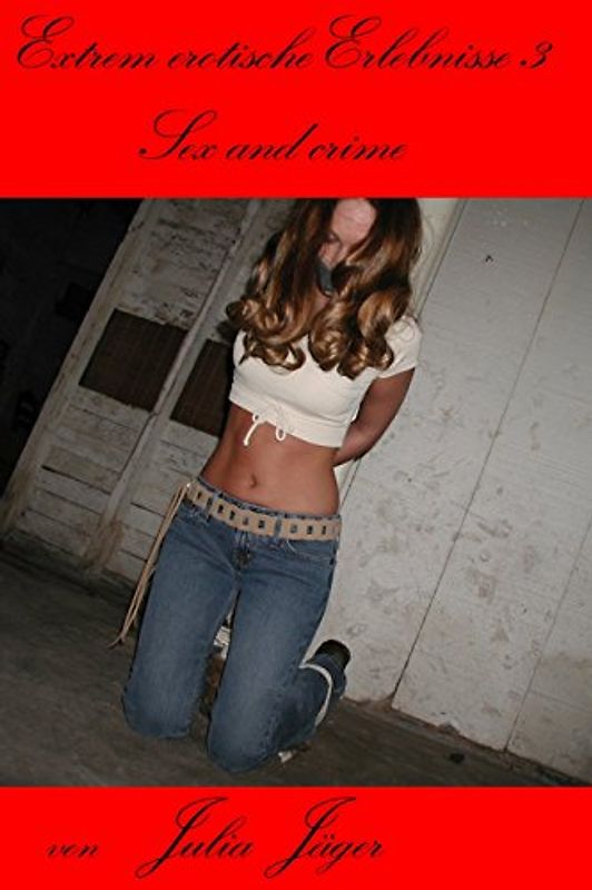 Extrem erotische Erlebnisse 3: Sex and crime - Jäger, Julia