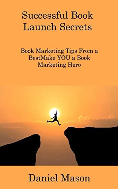 Successful Book Launch Secrets: Book Marketing Tips From a BestMake YOU a Book Marketing Hero