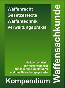 Kompendium Waffensachkunde - Waffenrecht, Waffentechnik, Gesetzestexte, Kontrollfragen, Verwaltungsrechtliche Praxis (mit Waffengesetz 2009 und AWaffV im Volltext)