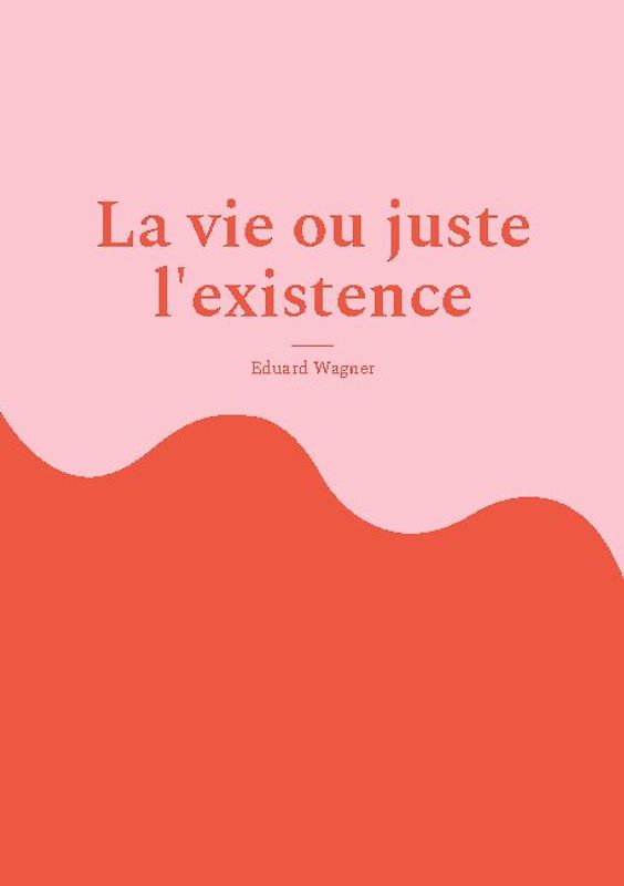 La vie ou juste l'existence