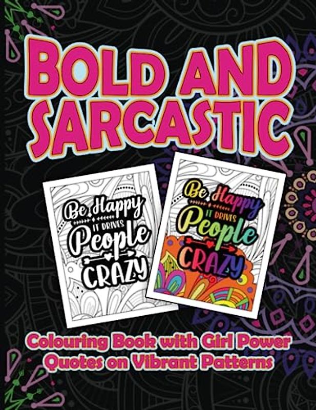 Bold and Sarcastic: Colouring Book with Girl Power Quotes on Vibrant Patterns: Sarcastic Quotes on Pattern Backgrounds For Women