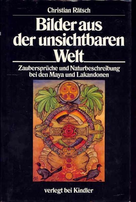 Bilder aus der unsichtbaren Welt. Zaubersprüche und Naturbeschreibung bei den Maya und den Lakandonen