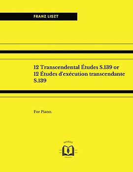 12 Transcendental Études S.139: Or 12 Études d'exécution transcendante S.139. For Piano
