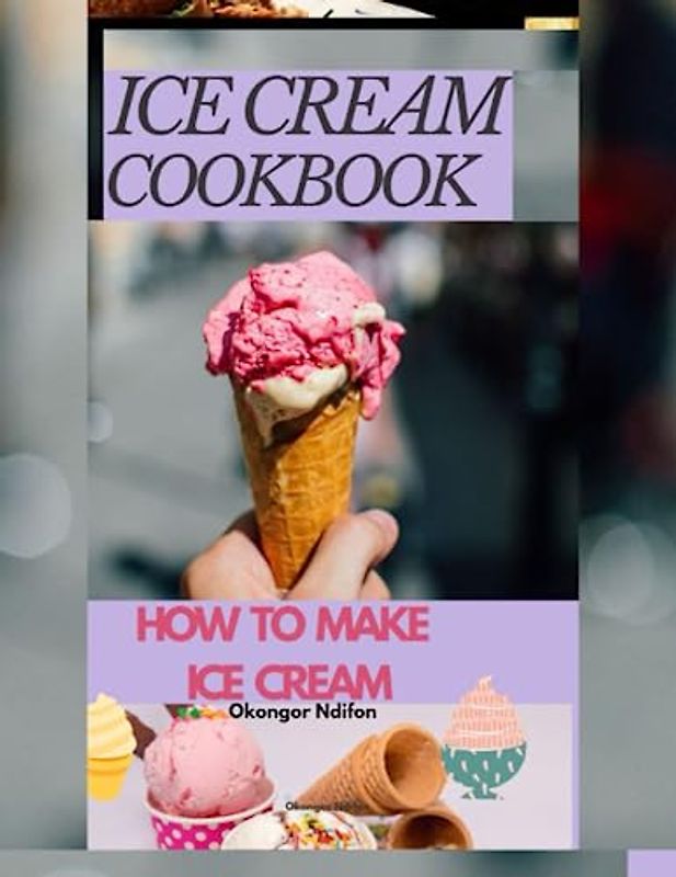 ICE CREAM COOKBOOK: HOW TO MAKE ICE CREAM