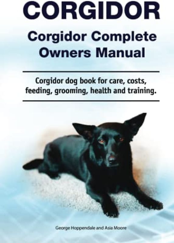 Corgidor. Corgidor Complete Owners Manual. Corgidor dog book for care, costs, feeding, grooming, health and training.