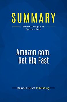 Summary: Amazon.com. Get Big Fast