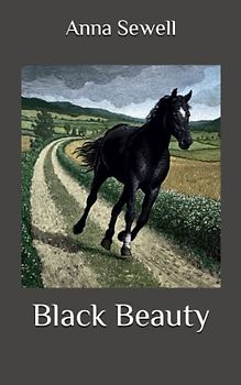 Black Beauty: Newly edited and complete version, Beautiful and correct formatting, Original text and language, The Autobiography of a Horse
