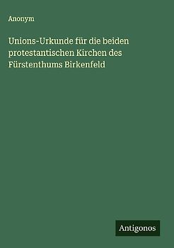 Unions-Urkunde für die beiden protestantischen Kirchen des Fürstenthums Birkenfeld