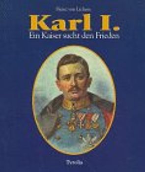 Karl I.. Ein Kaiser sucht den Frieden