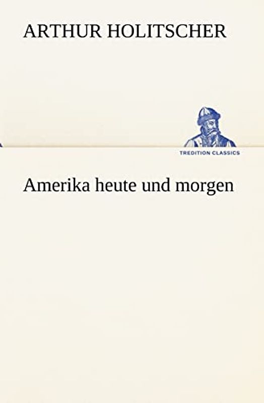 Amerika heute und morgen (TREDITION CLASSICS)