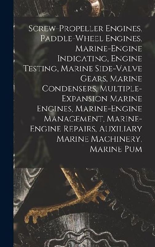 Screw-Propeller Engines, Paddle-Wheel Engines, Marine-Engine Indicating, Engine Testing, Marine Side-Valve Gears, Marine Condensers, Multiple-Expansion Marine Engines, Marine-Engine Management, Marine-Engine Repairs, Auxiliary Marine Machinery, Marine Pum