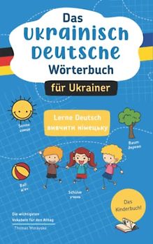 Das Ukrainisch-Deutsche Wörterbuch für Ukrainer: Lerne Deutsch I вивчити німецьку I Die wichtigsten Vokabeln für den Alltag I Das Kinderbuch!