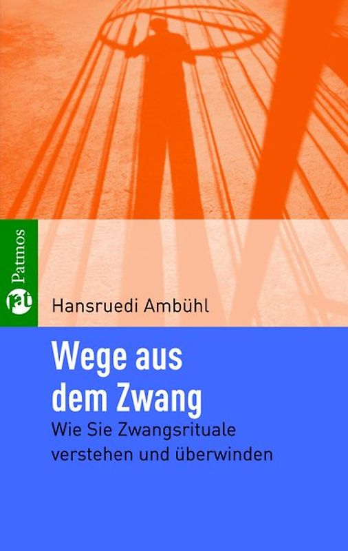 Wege aus dem Zwang. Wie Sie Zwangsrituale verstehen und überwinden