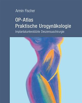OP-Atlas Praktische Urogynäkologie. Implantatunterstützte Deszensuschirurgie