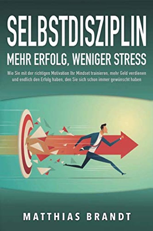 SELBSTDISZIPLIN - Mehr Erfolg, weniger Stress: Wie Sie mit der richtigen Motivation Ihr Mindset trainieren, mehr Geld verdienen und endlich den Erfolg haben, den Sie sich schon immer gewünscht haben