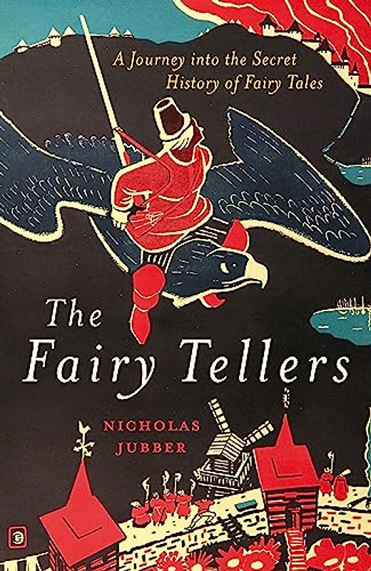The Fairy Tellers: A Journey into the Secret History of Fairy Tales