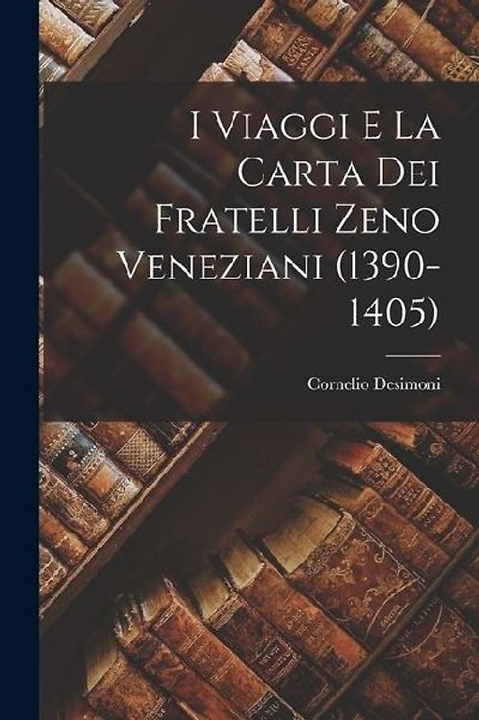 I Viaggi E La Carta Dei Fratelli Zeno Veneziani (1390-1405)